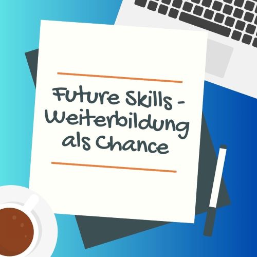 Future Skills – Weiterbildung als Chance