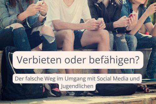 Verbieten oder befähigen? Der falsche Weg im Umgang mit Social Media und Jugendlichen