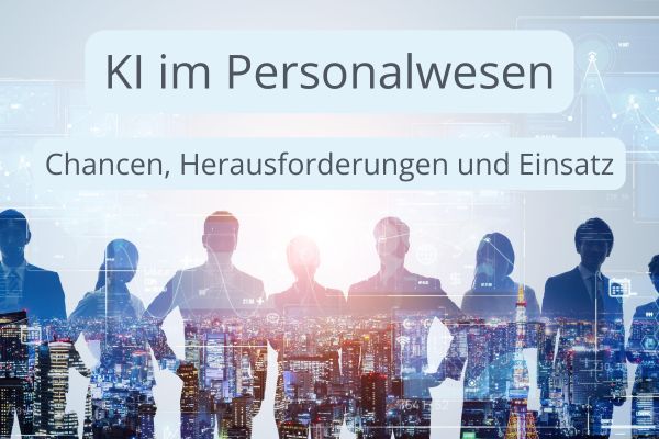 KI im Personalwesen: Chancen, Herausforderungen und Einsatz