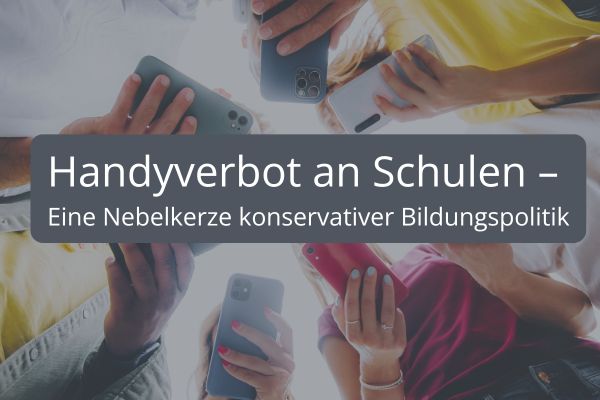 Handyverbot an Schulen – Eine Nebelkerze konservativer Bildungspolitik